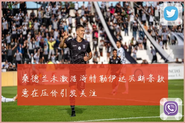 桑德兰未激活海特勒伊达买断条款意在压价引发关注